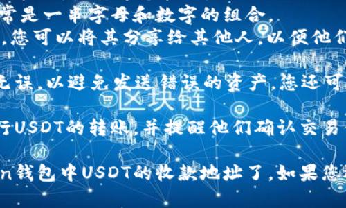 要在imToken钱包中找到USDT的收款位置，您可以按照以下步骤进行操作：

1. **打开imToken应用**: 在您的手机上启动imToken钱包应用。

2. **选择USDT账户**: 在主界面，您会看到各种数字资产（如ETH、BTC等）的列表。找到并点击“USDT”以进入USDT的详细页面。

3. **获取收款地址**:
   - 在USDT页面中，通常有一个“接收”或“收款”按钮。点击这个按钮。
   - 您将看到您USDT的收款地址。这个地址通常是一串字母和数字的组合。
   - 有些版本的imToken还会提供一个二维码，您可以将其分享给其他人，以便他们扫描并直接向您的钱包发送USDT。

4. **确认收款信息**: 确保您分享的地址准确无误，以避免发送错误的资产。您还可以选择复制地址，并通过其他方式发送给付款方。

5. **提醒付款方**: 指导付款方使用该地址进行USDT的转账，并提醒他们确认交易信息。

通过以上步骤，您就可以顺利找到并分享imToken钱包中USDT的收款地址了。如果您还有其他问题或需要进一步的帮助，请随时询问！